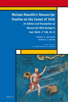 Michael Maestlin's Manuscript Treatise on the Comet of 1618: An Edition and Translation of Manuscript Wlb Stuttgart, Cod. Math. 4 15b, Nr. 8 by Granada, Miguel A.