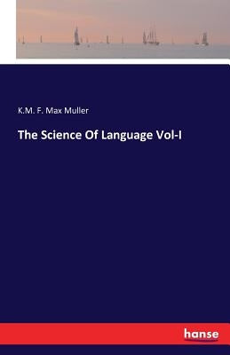The Science Of Language Vol-I by F. Max Muller, K. M.