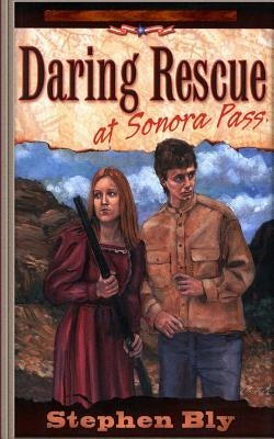Daring Rescue at Sonora Pass by Bly, Stephen