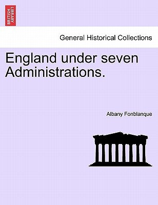 England Under Seven Administrations. Vol. II. by Fonblanque, Albany De Grenier, Jr.