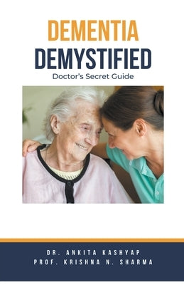 Dementia Demystified: Doctor's Secret Guide by Kashyap, Ankita