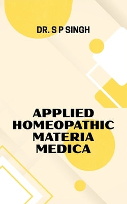 Applied Homeopathic Materia Medica by Singh, S. P.