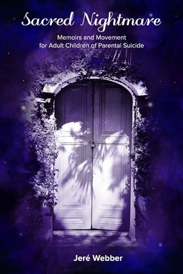 Sacred Nightmare: Memoirs and Movement for Adult Children of Parental Suicide by Webber, Jeré