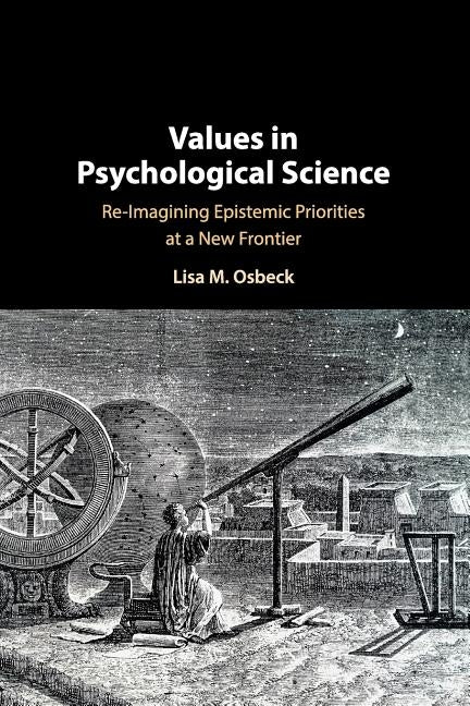 Values in Psychological Science: Re-Imagining Epistemic Priorities at a New Frontier by Osbeck, Lisa