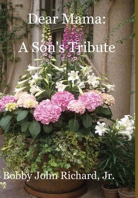 Dear Mama: A Son's Tribute by Richard, Bobby John, Jr.
