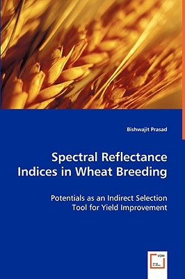 Spectral Reflectance Indices in Wheat Breeding by Prasad, Bishwajit