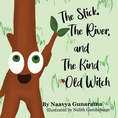 The Stick, the River, and the Kind Old Witch by Gunaratna, Naavya