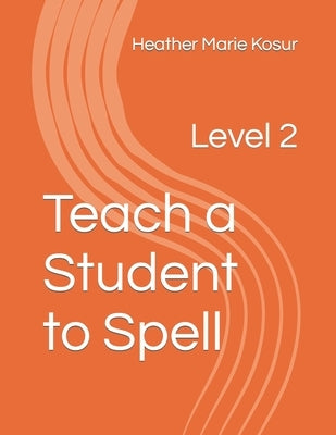 Teach a Student to Spell: Level 2 by Kosur, Heather Marie