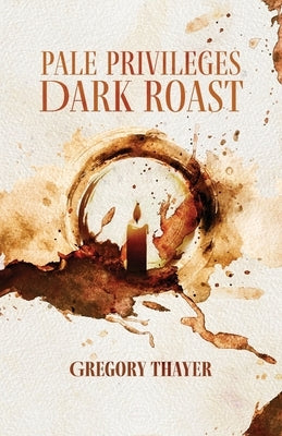 Pale Privileges, Dark Roast by Thayer, Gregory