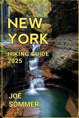 New York Hiking Guide 2025: Discover the Beauty of New York's Trails by Sommer, Joe