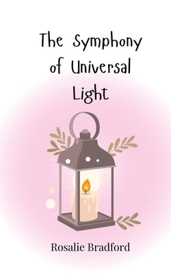 The Symphony of Universal Light by Bradford, Rosalie