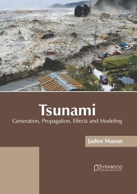 Tsunami: Generation, Propagation, Effects and Modeling by Mason, Jaden