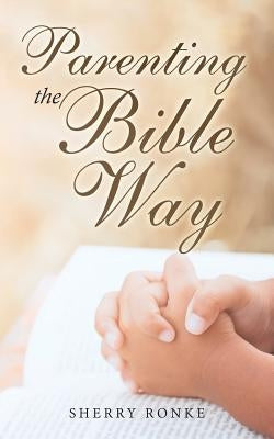 Parenting the Bible Way by Ronke, Sherry