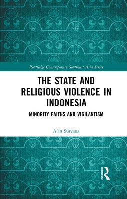 The State and Religious Violence in Indonesia: Minority Faiths and Vigilantism by Suryana