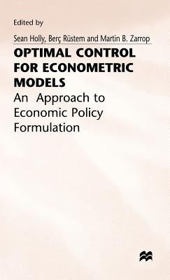 Optimal Control for Econometric Models: An Approach to Economic Policy Formulation by Holly, S.