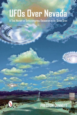UFOs Over Nevada: A True History of Extraterrestrial Encounters in the Silver State by Dennett, Preston