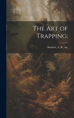 The Art of Trapping; by Shubert, A. B. Inc