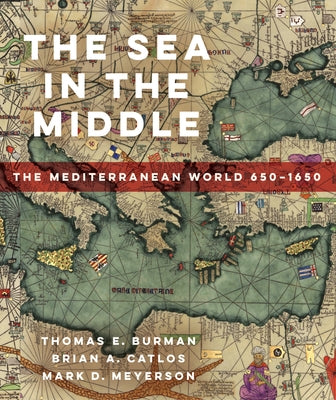 The Sea in the Middle: The Mediterranean World, 650-1650 by Burman, Thomas E.