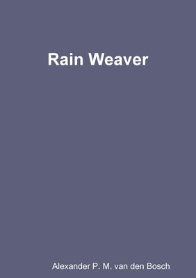 Rain Weaver by Van Den Bosch, Alexander P. M.