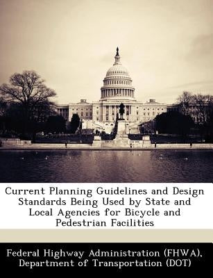 Current Planning Guidelines and Design Standards Being Used by State and Local Agencies for Bicycle and Pedestrian Facilities by Federal Highway Administration (Fhwa), D
