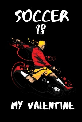 Soccer is my Valentine: A perfect Valentine's Day Gift for soccer lovers. by Press House, Hasan