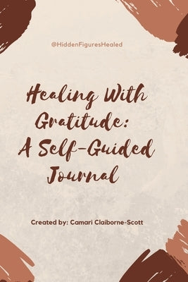 Healing with Gratitude: A Self-Guided Journal: Gratitude Journal by Claiborne-Scott, Camari