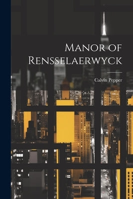 Manor of Rensselaerwyck by Pepper, Calvin