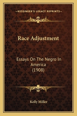 Race Adjustment: Essays On The Negro In America (1908) by Miller, Kelly
