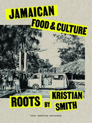 Roots: Jamaican Food & Culture by Smith, Kristian
