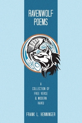 Ravenwolf Poems: A Collection of Free Verse & Modern Haiku by Henninger, Frank L.