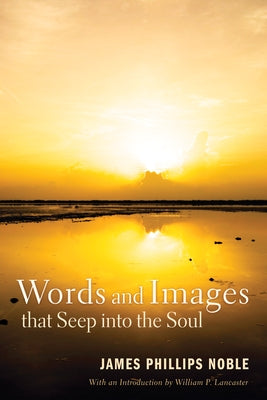 Words and Images that Seep into the Soul by Noble, James Phillips