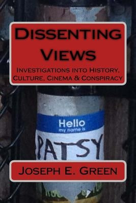 Dissenting Views (2nd Edition): Investigations into History, Culture, Cinema & Conspiracy by Green, Joseph E.