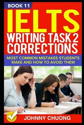Ielts Writing Task 2 Corrections: Most Common Mistakes Students Make and How to Avoid Them (Book 11) by Chuong, Johnny