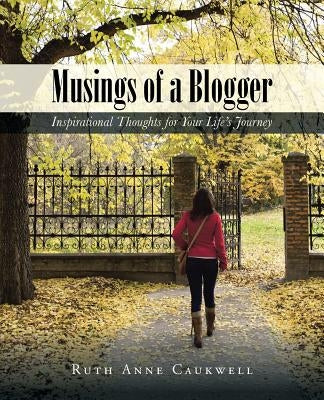 Musings of a Blogger: Inspirational Thoughts for Your Life's Journey by Caukwell, Ruth Anne