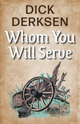 Whom You Will Serve by Derksen, Dick