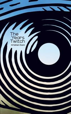 The Years Twitch by Dunn, Kristian