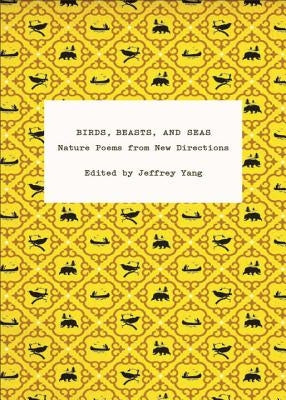 Birds, Beasts, and Seas: Nature Poems from New Directions by Yang, Jeffrey