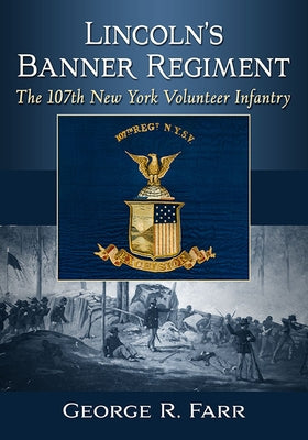 Lincoln's Banner Regiment: The 107th New York Volunteer Infantry by Farr, George R.