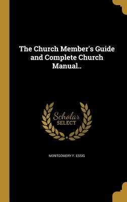 The Church Member's Guide and Complete Church Manual.. by Essig, Montgomery F.