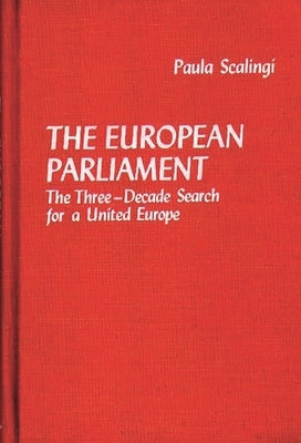 The European Parliament: The Three-Decade Search for a United Europe by Scalingi, Paula