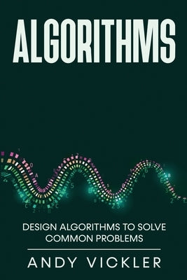 Algorithms: Design Algorithms to Solve Common Problems by Vickler, Andy