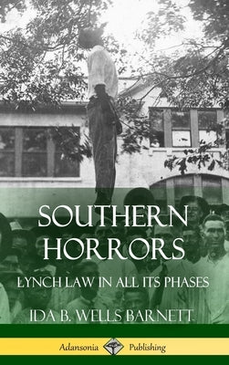 Southern Horrors: Lynch Law in All Its Phases (Hardcover) by Barnett, Ida B. Wells