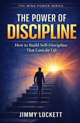 The Power of Discipline: How to Build Self-Discipline That Lasts for Life by Lockett, Jimmy