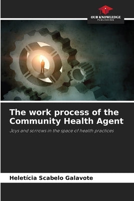 The work process of the Community Health Agent by Scabelo Galavote, Heletícia