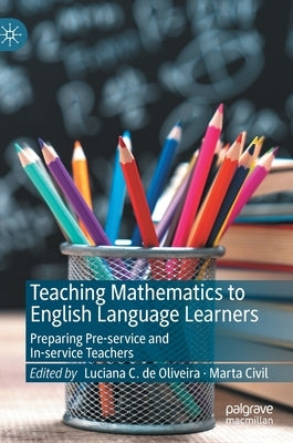 Teaching Mathematics to English Language Learners: Preparing Pre-Service and In-Service Teachers by de Oliveira, Luciana C.