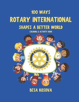 100 Ways Rotary International Shapes a Better World: Coloring & Activity Book by Kosova, Besa