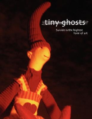 Tiny Ghosts: Suicide is the Highest Form of Art by Peloso, Dominic
