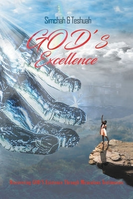 God's Excellence: Discovering God's Existence Through Miraculous Testimonies by Simchah
