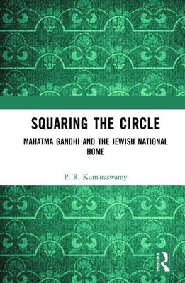 Squaring the Circle: Mahatma Gandhi and the Jewish National Home by Kumaraswamy, P. R.