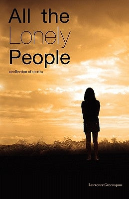 All The Lonely People: A Collection Of Stories by Greenspun, Lawrence